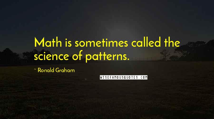 Ronald Graham Quotes: Math is sometimes called the science of patterns.