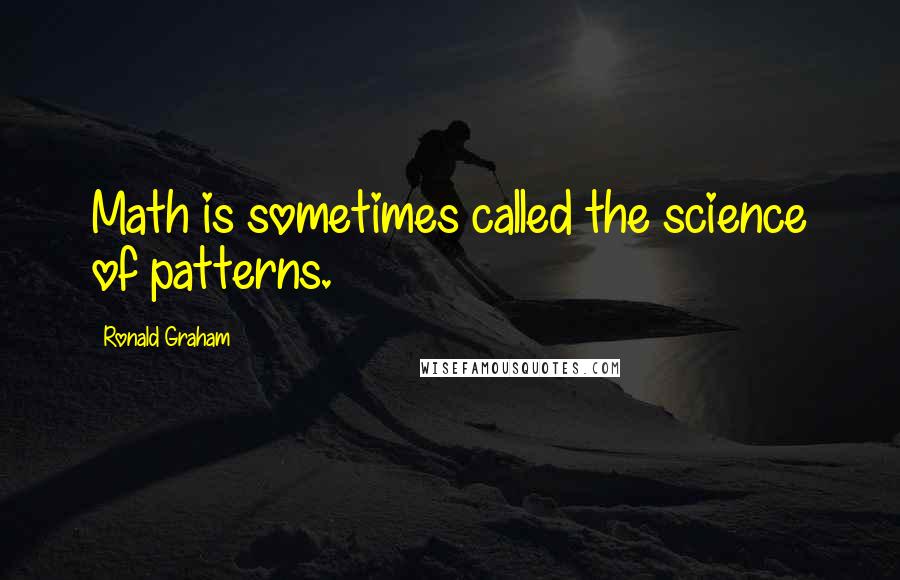 Ronald Graham Quotes: Math is sometimes called the science of patterns.