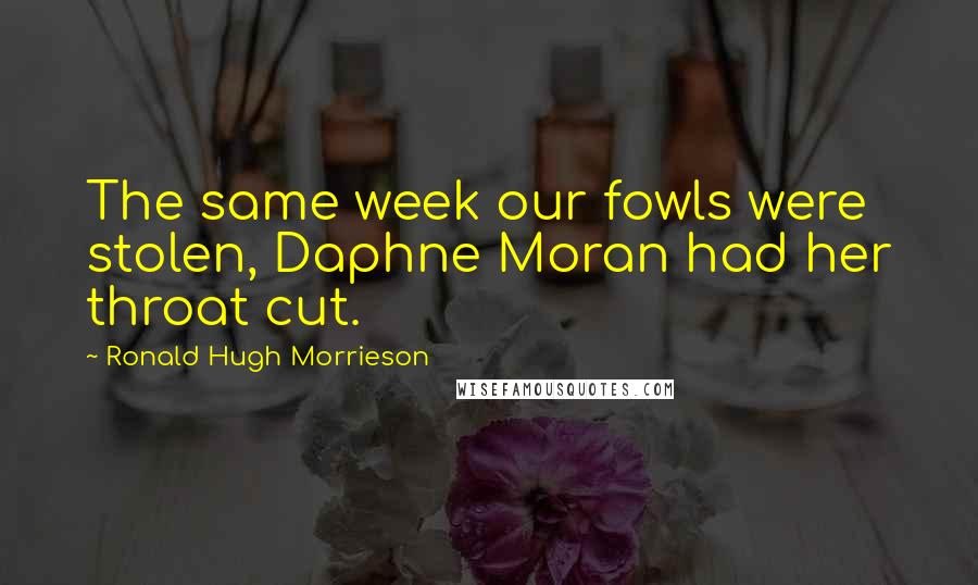 Ronald Hugh Morrieson Quotes: The same week our fowls were stolen, Daphne Moran had her throat cut.