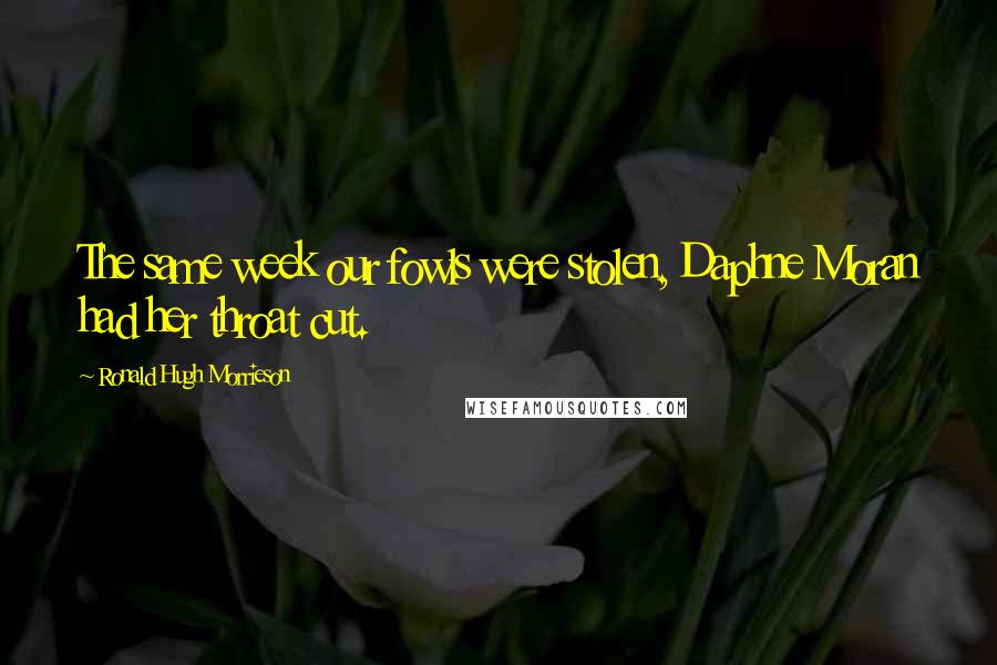 Ronald Hugh Morrieson Quotes: The same week our fowls were stolen, Daphne Moran had her throat cut.