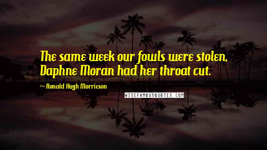 Ronald Hugh Morrieson Quotes: The same week our fowls were stolen, Daphne Moran had her throat cut.