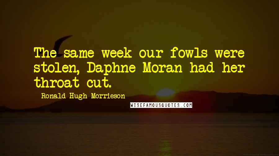 Ronald Hugh Morrieson Quotes: The same week our fowls were stolen, Daphne Moran had her throat cut.
