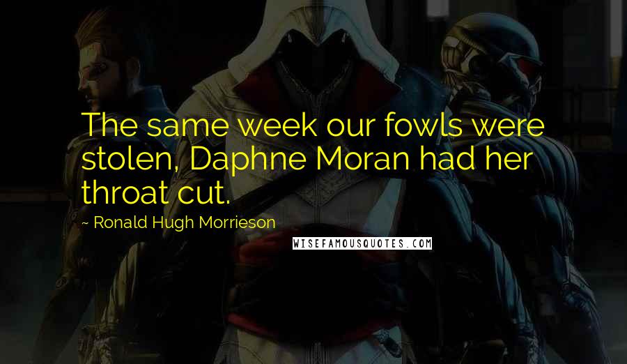 Ronald Hugh Morrieson Quotes: The same week our fowls were stolen, Daphne Moran had her throat cut.