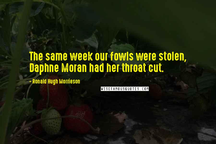 Ronald Hugh Morrieson Quotes: The same week our fowls were stolen, Daphne Moran had her throat cut.