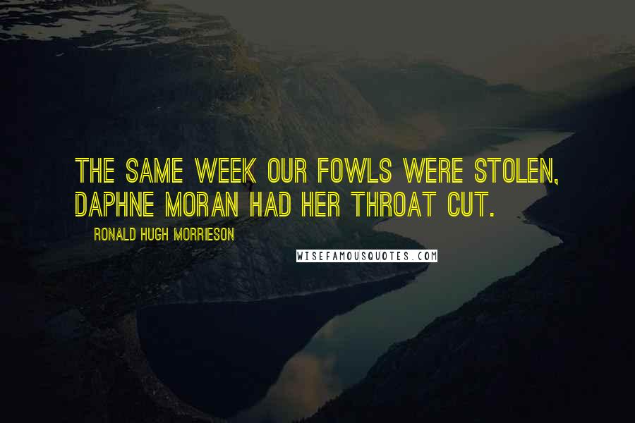 Ronald Hugh Morrieson Quotes: The same week our fowls were stolen, Daphne Moran had her throat cut.