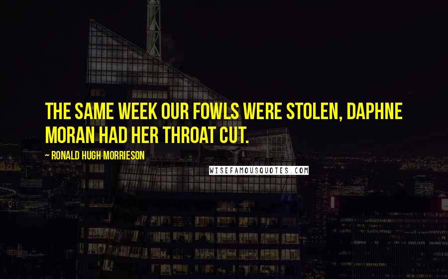 Ronald Hugh Morrieson Quotes: The same week our fowls were stolen, Daphne Moran had her throat cut.