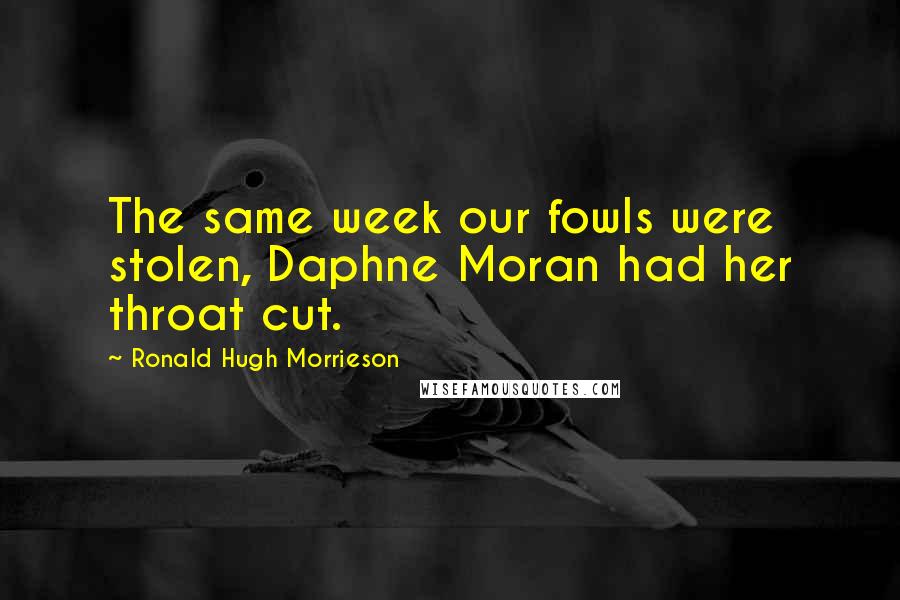 Ronald Hugh Morrieson Quotes: The same week our fowls were stolen, Daphne Moran had her throat cut.