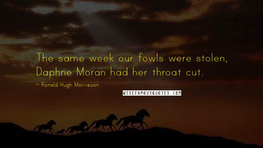 Ronald Hugh Morrieson Quotes: The same week our fowls were stolen, Daphne Moran had her throat cut.