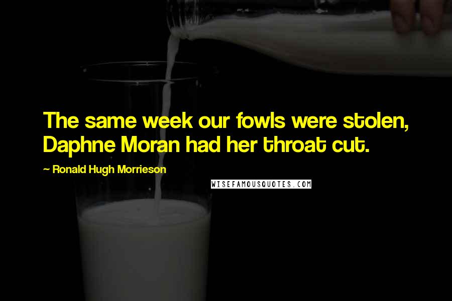 Ronald Hugh Morrieson Quotes: The same week our fowls were stolen, Daphne Moran had her throat cut.