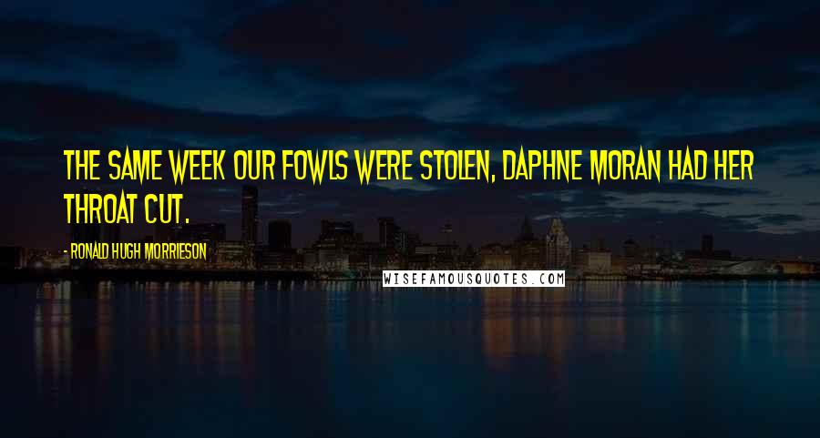 Ronald Hugh Morrieson Quotes: The same week our fowls were stolen, Daphne Moran had her throat cut.