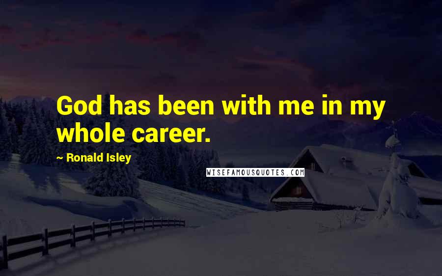 Ronald Isley Quotes: God has been with me in my whole career.