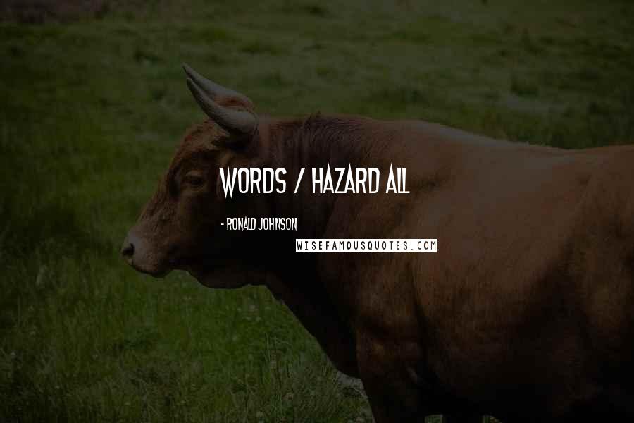 Ronald Johnson Quotes: words / hazard all