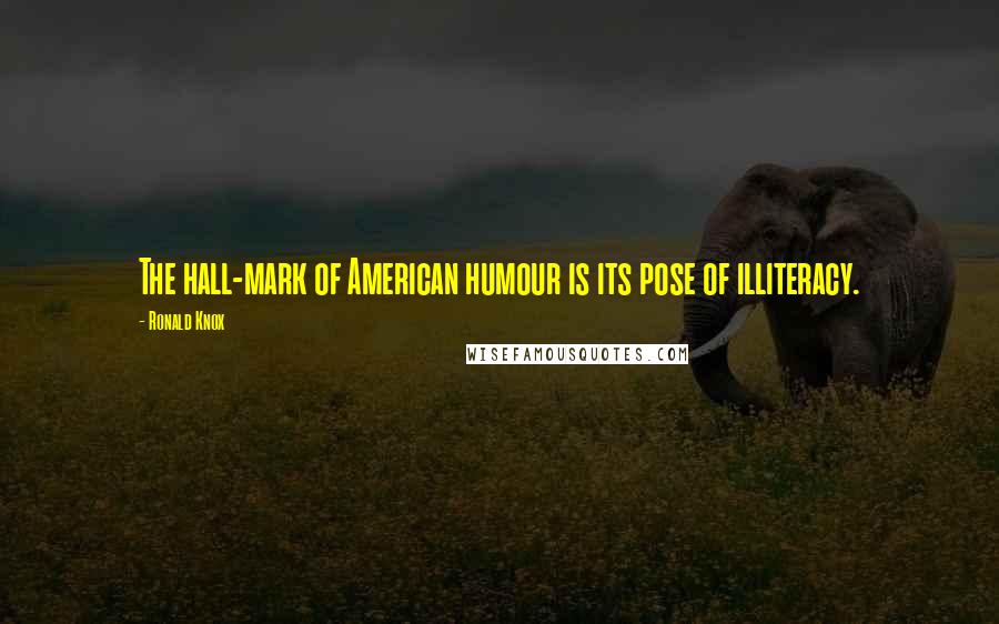 Ronald Knox Quotes: The hall-mark of American humour is its pose of illiteracy.