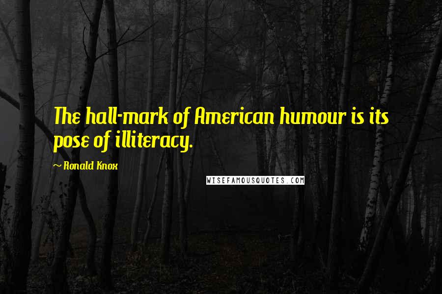 Ronald Knox Quotes: The hall-mark of American humour is its pose of illiteracy.