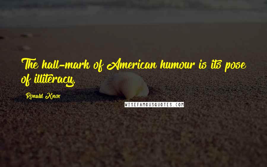 Ronald Knox Quotes: The hall-mark of American humour is its pose of illiteracy.