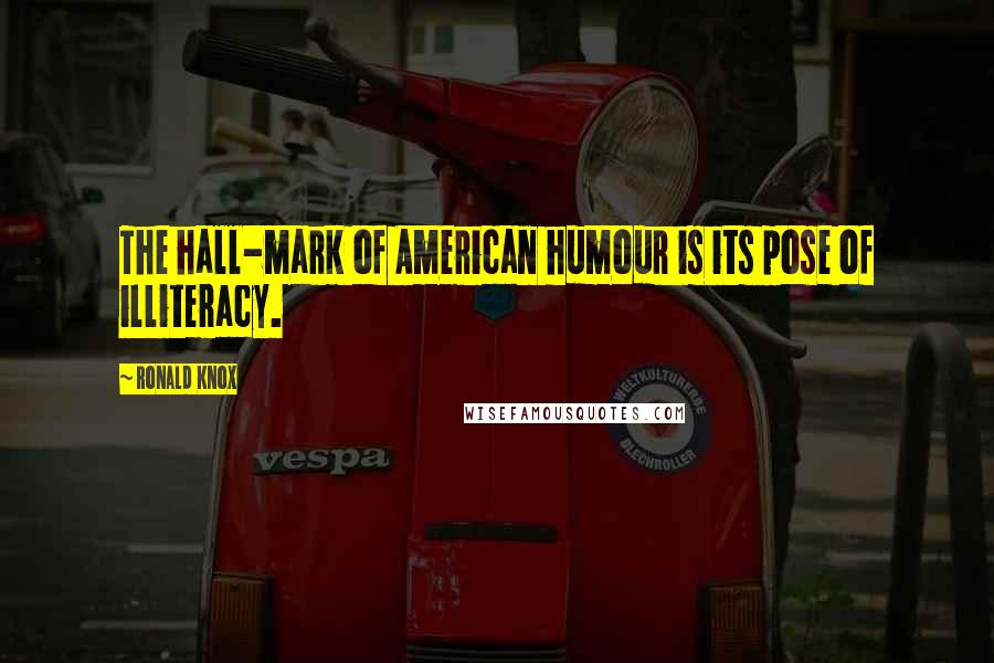 Ronald Knox Quotes: The hall-mark of American humour is its pose of illiteracy.