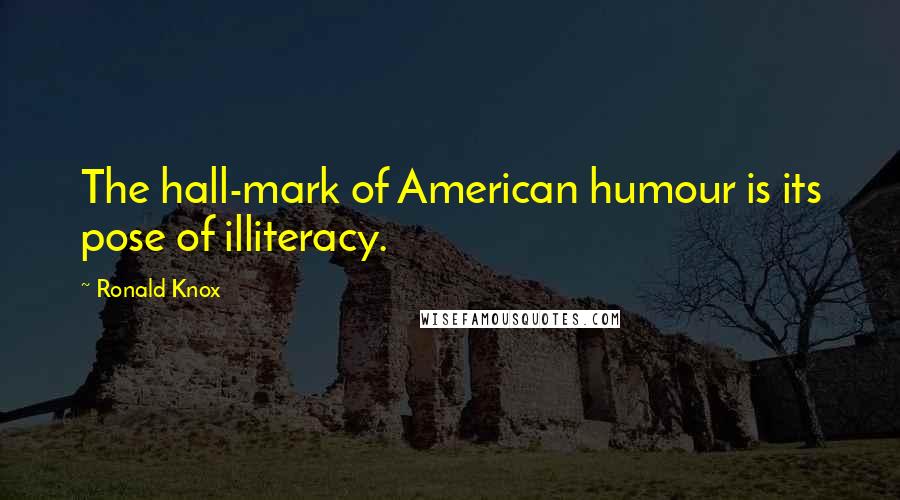 Ronald Knox Quotes: The hall-mark of American humour is its pose of illiteracy.