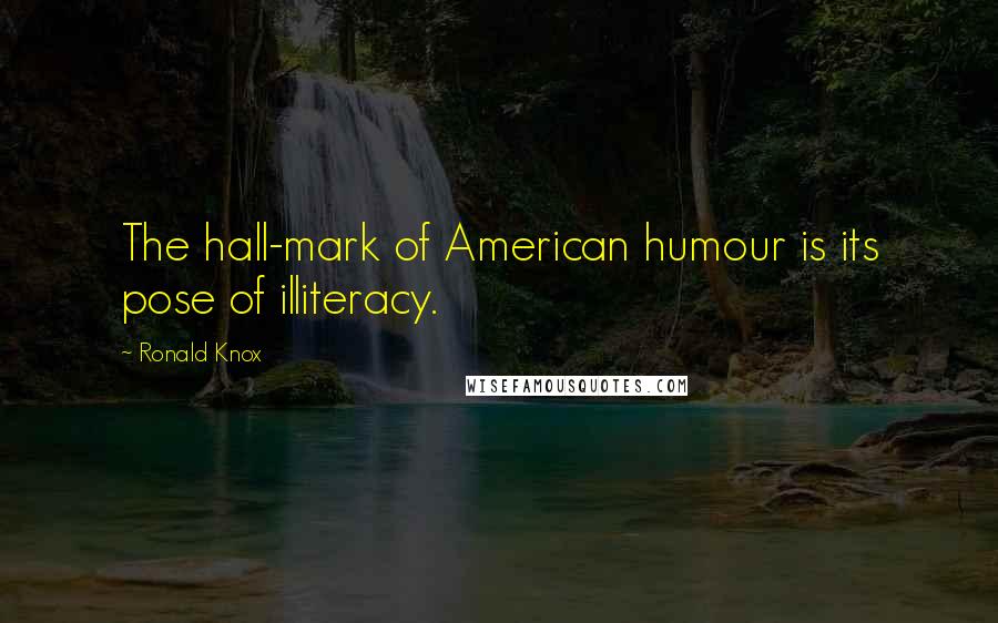 Ronald Knox Quotes: The hall-mark of American humour is its pose of illiteracy.