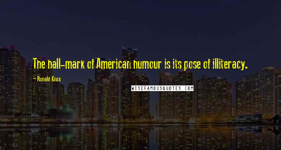 Ronald Knox Quotes: The hall-mark of American humour is its pose of illiteracy.