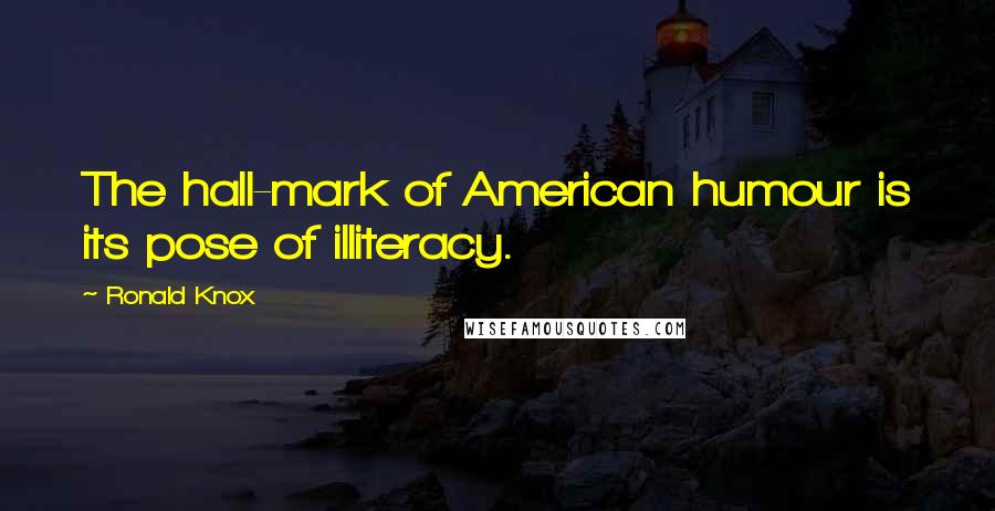 Ronald Knox Quotes: The hall-mark of American humour is its pose of illiteracy.