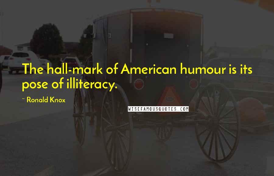 Ronald Knox Quotes: The hall-mark of American humour is its pose of illiteracy.