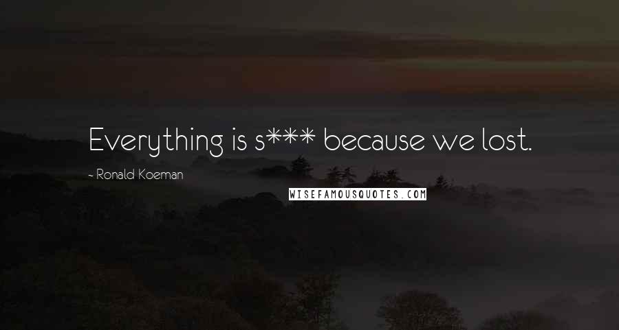 Ronald Koeman Quotes: Everything is s*** because we lost.