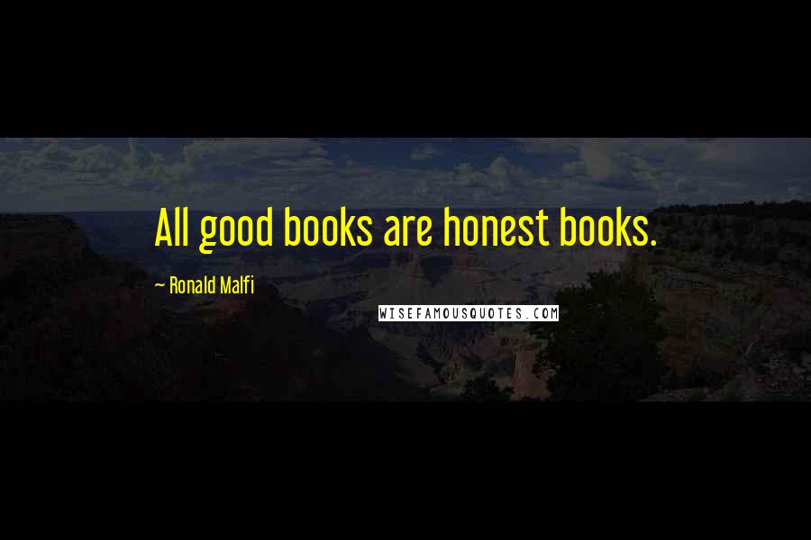 Ronald Malfi Quotes: All good books are honest books.