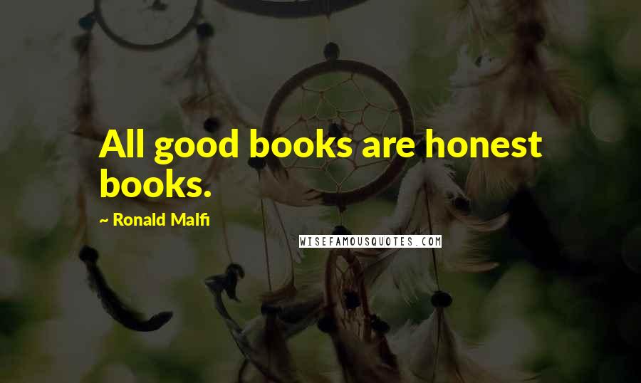 Ronald Malfi Quotes: All good books are honest books.