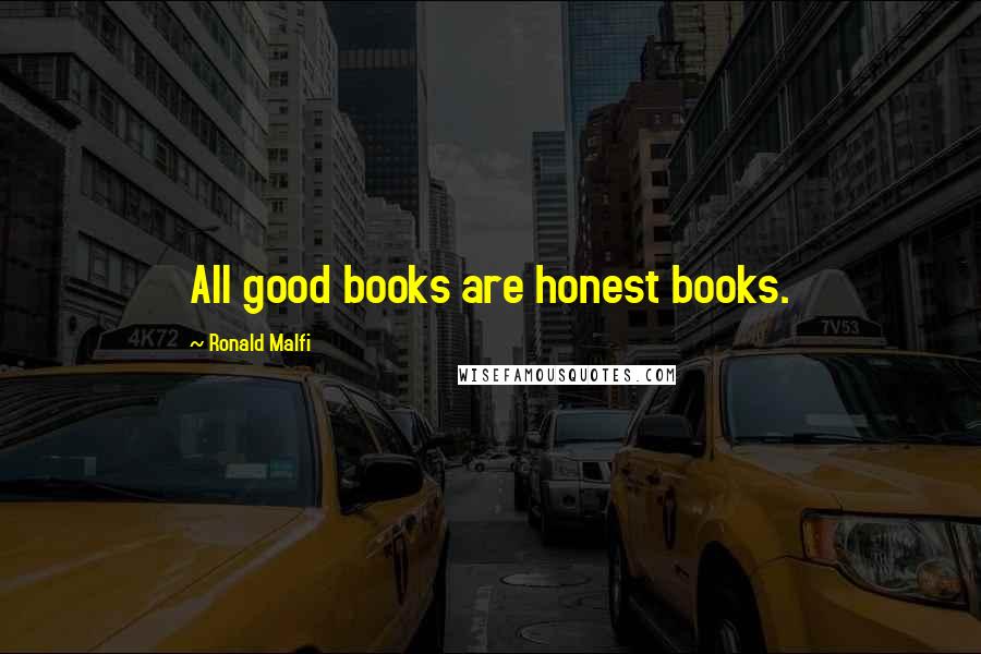 Ronald Malfi Quotes: All good books are honest books.