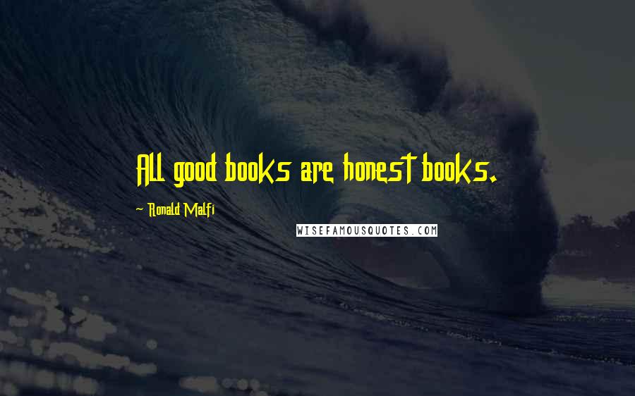 Ronald Malfi Quotes: All good books are honest books.