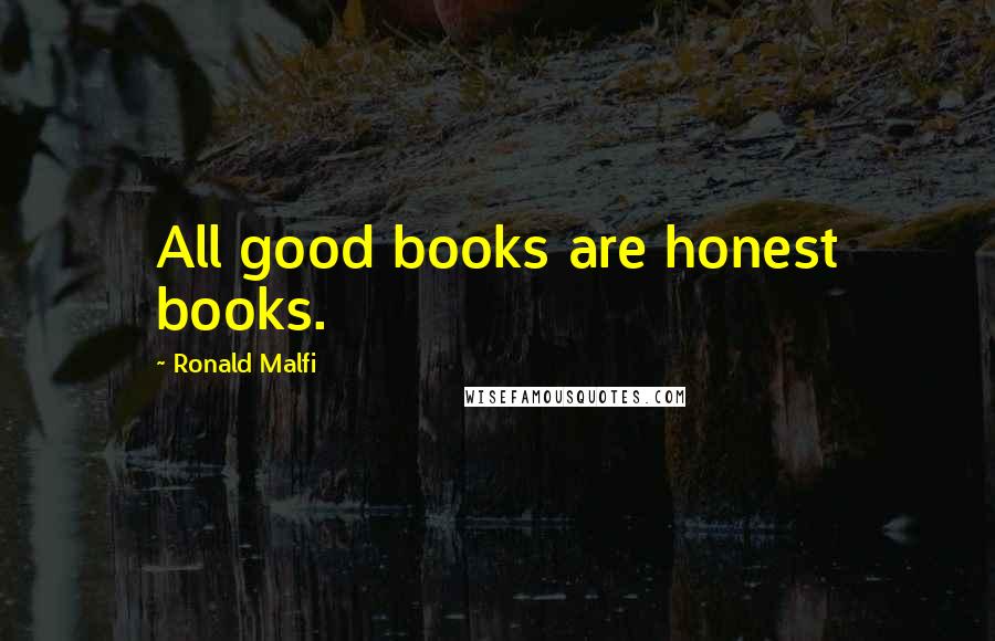 Ronald Malfi Quotes: All good books are honest books.