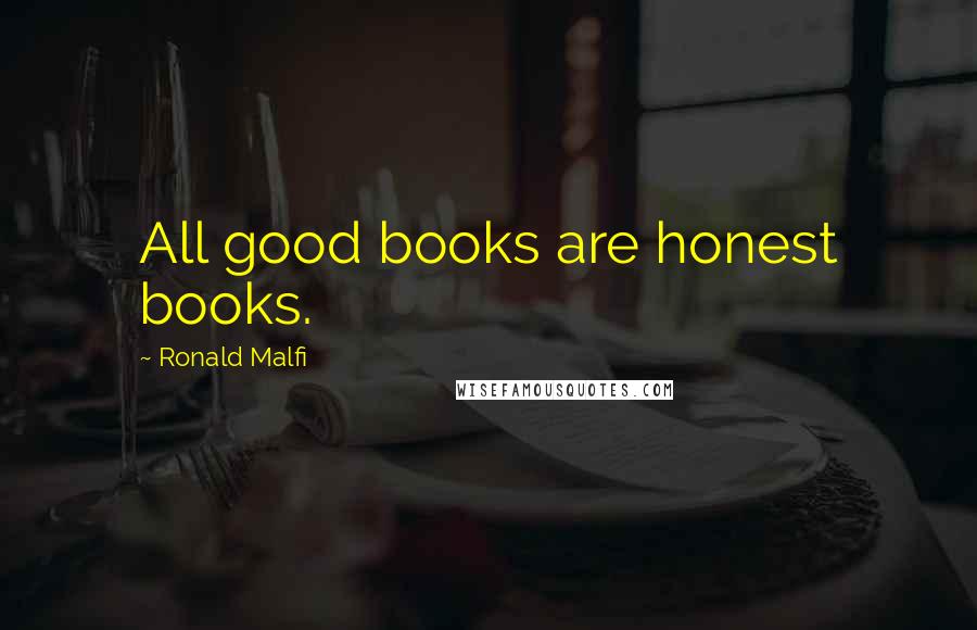 Ronald Malfi Quotes: All good books are honest books.