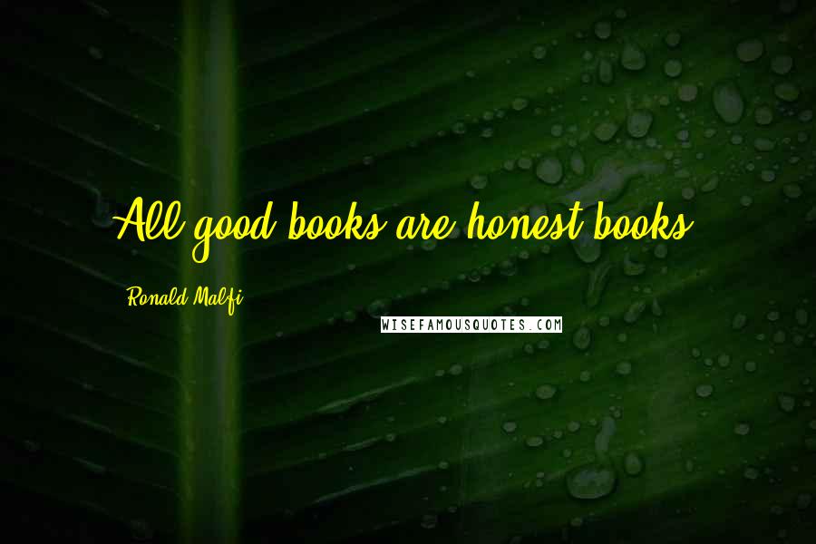 Ronald Malfi Quotes: All good books are honest books.