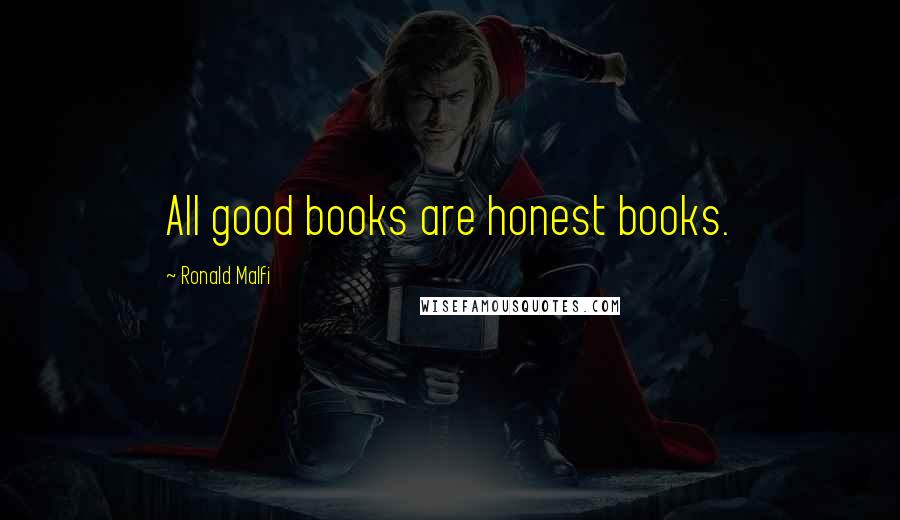 Ronald Malfi Quotes: All good books are honest books.