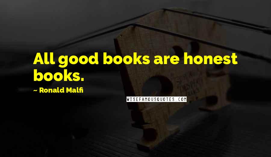Ronald Malfi Quotes: All good books are honest books.