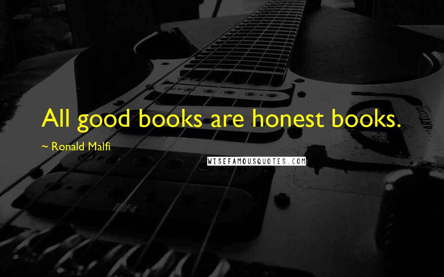 Ronald Malfi Quotes: All good books are honest books.