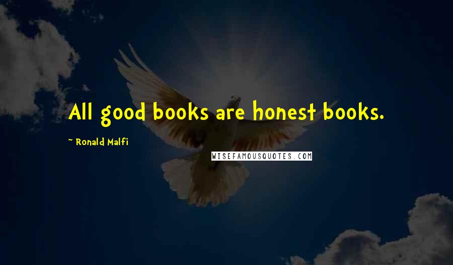 Ronald Malfi Quotes: All good books are honest books.
