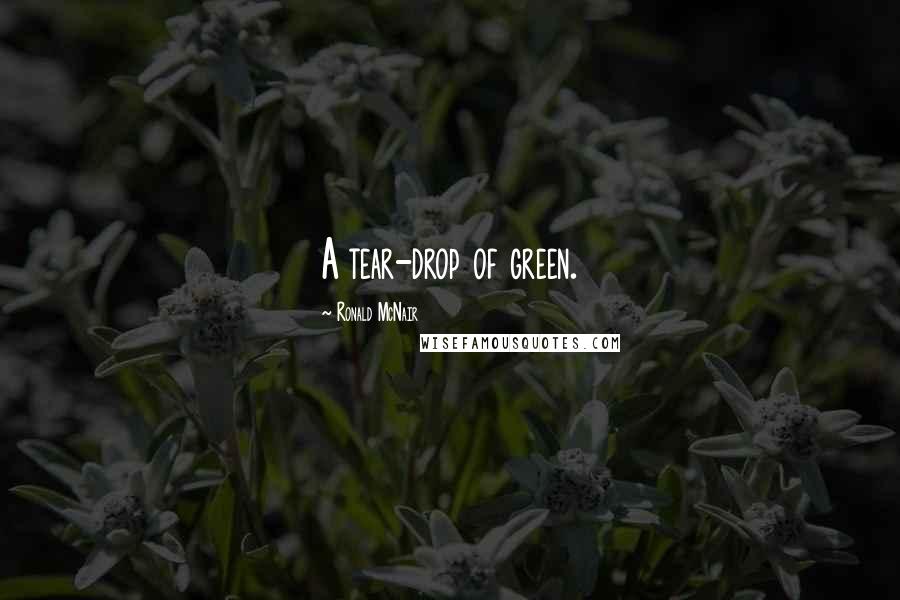 Ronald McNair Quotes: A tear-drop of green.