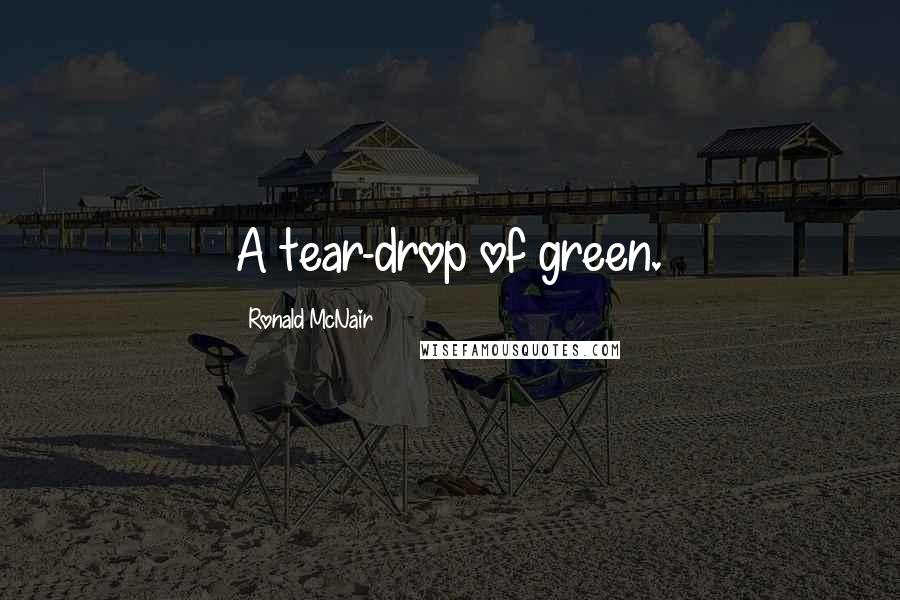 Ronald McNair Quotes: A tear-drop of green.