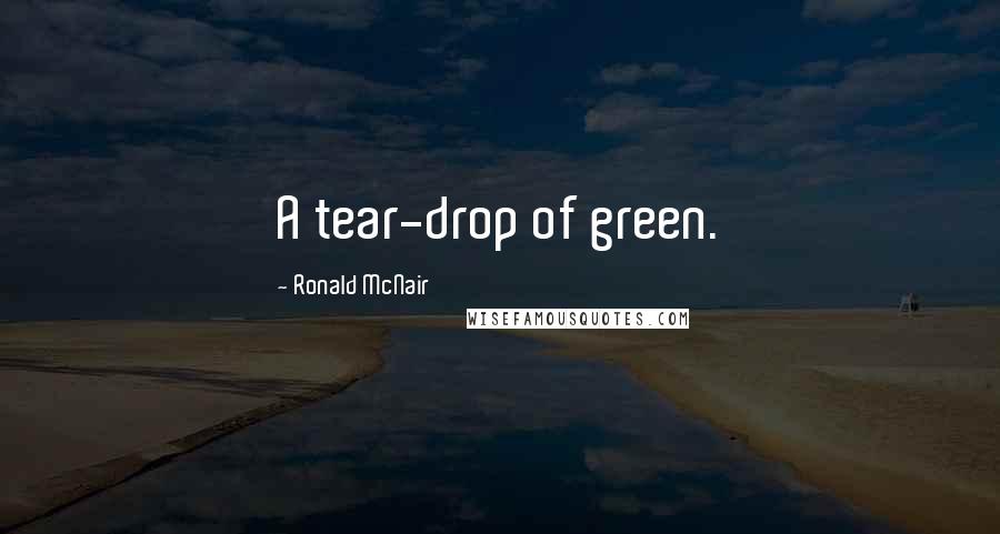 Ronald McNair Quotes: A tear-drop of green.