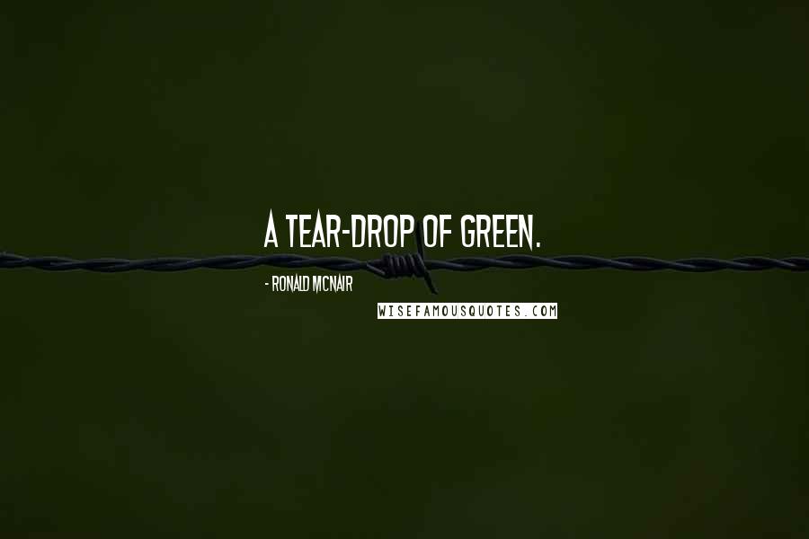 Ronald McNair Quotes: A tear-drop of green.