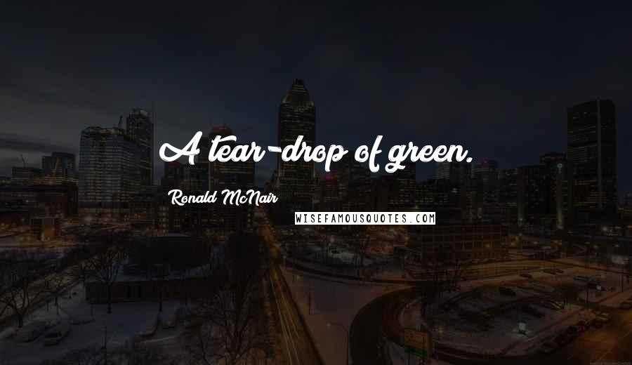 Ronald McNair Quotes: A tear-drop of green.