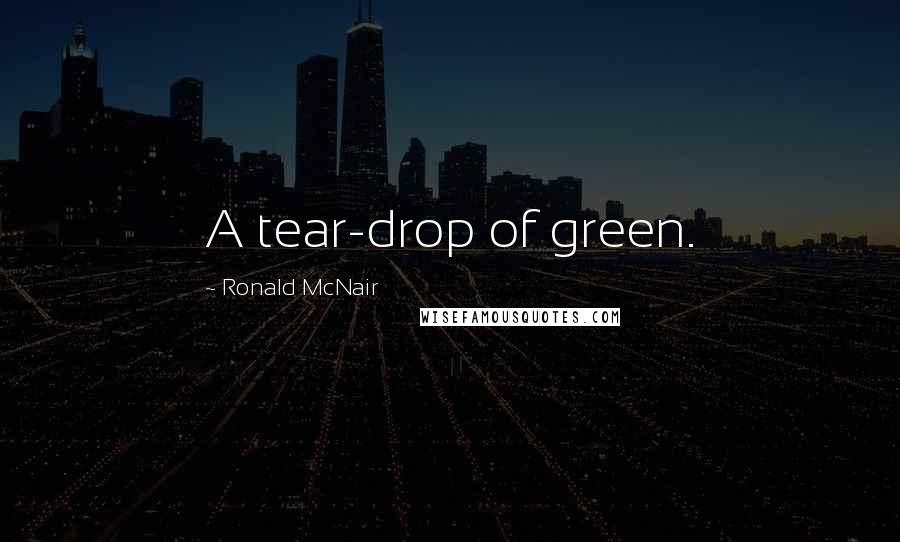 Ronald McNair Quotes: A tear-drop of green.