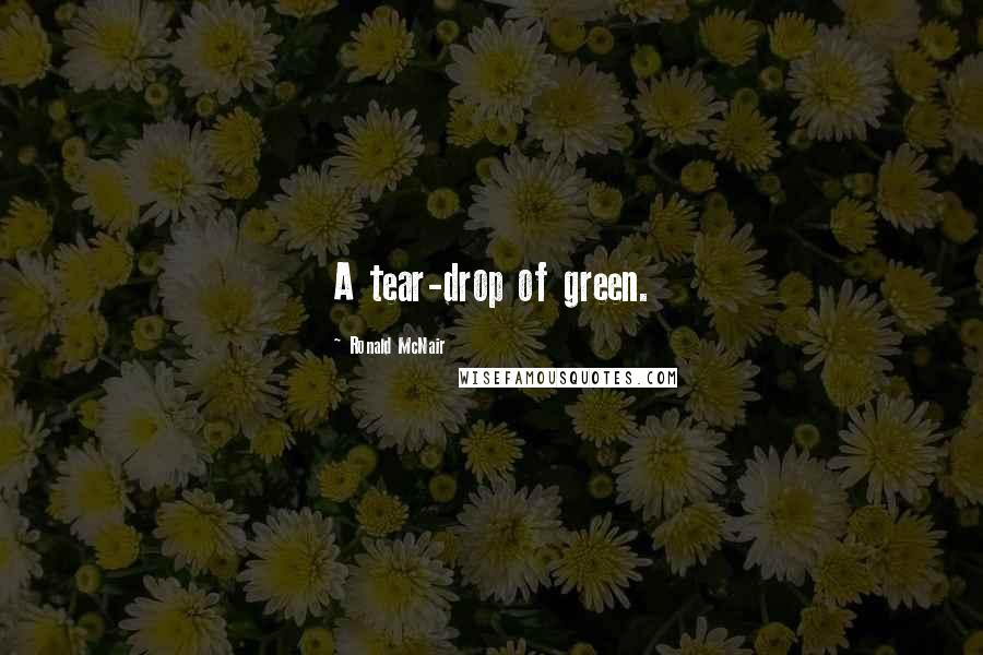 Ronald McNair Quotes: A tear-drop of green.