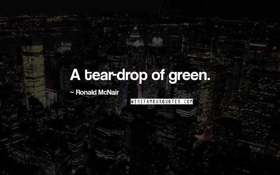 Ronald McNair Quotes: A tear-drop of green.