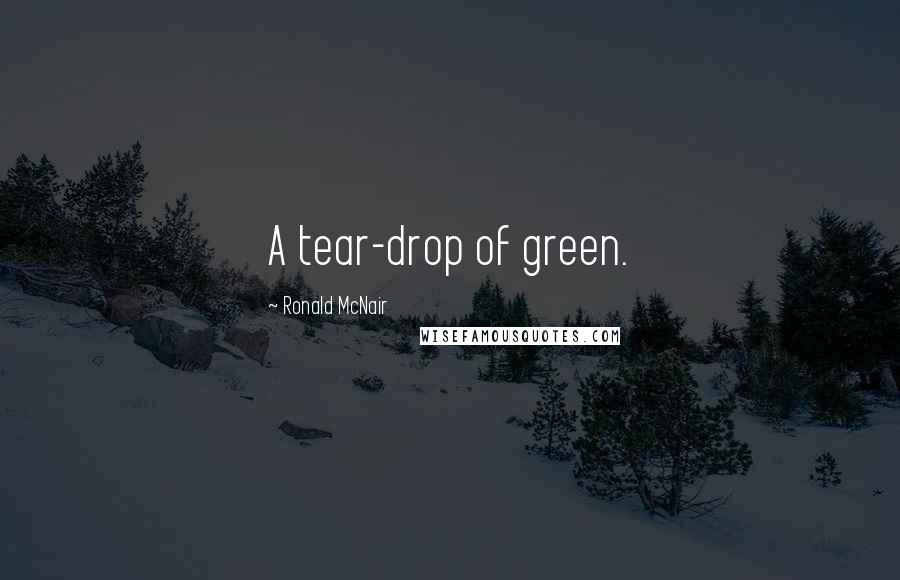 Ronald McNair Quotes: A tear-drop of green.