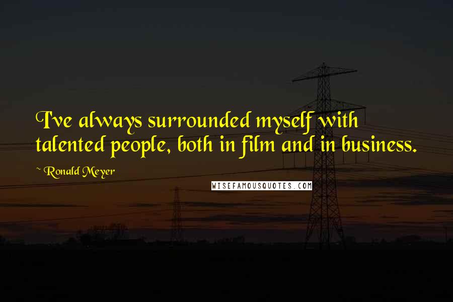 Ronald Meyer Quotes: I've always surrounded myself with talented people, both in film and in business.