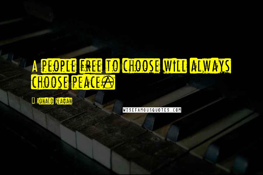 Ronald Reagan Quotes: A people free to choose will always choose peace.