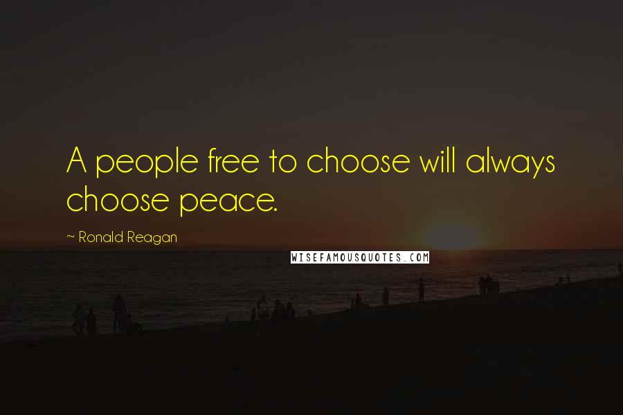 Ronald Reagan Quotes: A people free to choose will always choose peace.