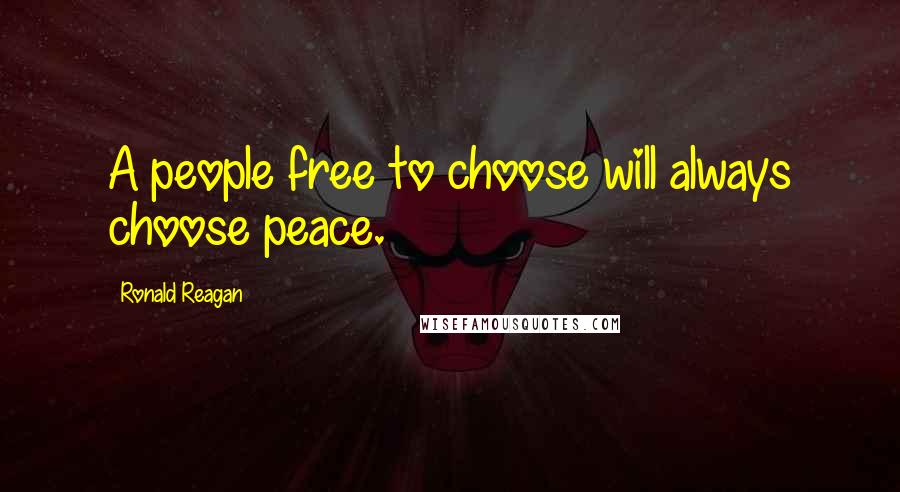 Ronald Reagan Quotes: A people free to choose will always choose peace.